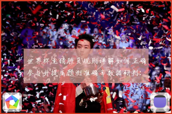 世界杯竞猜胜负规则详解如何正确参与并提高预测准确率数据研判：最新赛事动态与深度分析