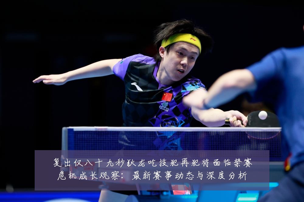 复出仅八十九秒狄龙吃技犯再犯将面临禁赛危机成长观察:最新赛事动态与深度分析