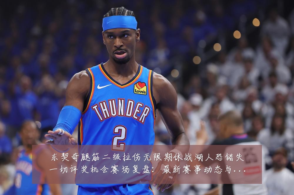 东契奇腿筋二级拉伤无限期休战湖人恐错失一切评奖机会赛场复盘：最新赛事动态与深度分析
